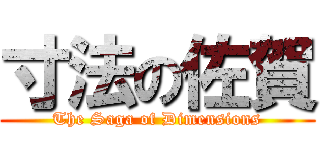 寸法の佐賀 (The Saga of Dimensions)