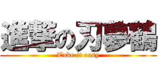 進撃の刃夢鶴 (Take it easy)