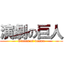 演劇の巨人 (Giants of drama)