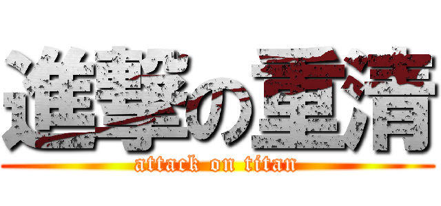 進撃の重清 (attack on titan)