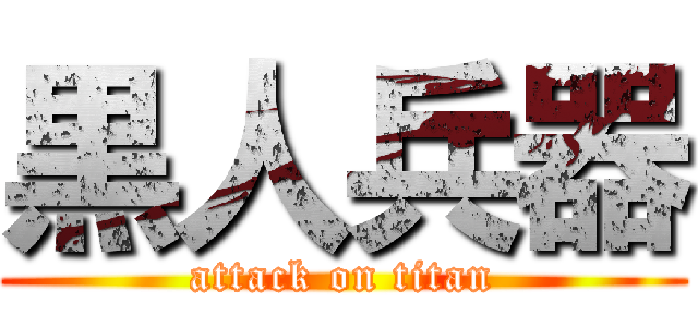 黒人兵器 (attack on titan)