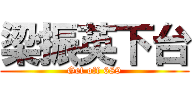 梁振英下台 (Get off 689)