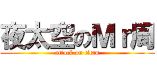 夜太空のＭｒ周 (attack on titan)
