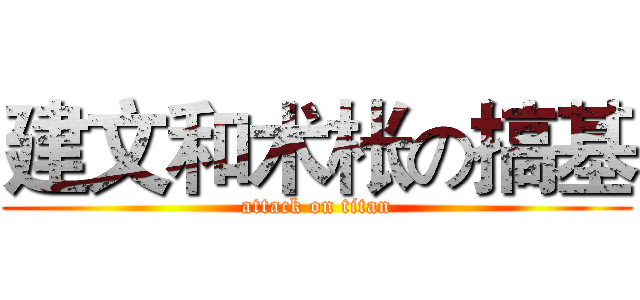 建文和术枨の搞基 (attack on titan)