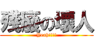 殘廢の壞人 (Yeah!!!!)