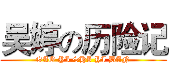 吴婷の历险记 (GAO YI SHI YI BAN)