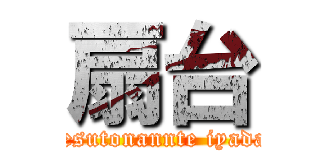 扇台 (tesutonannte iyada)