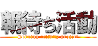 朝待ち活動 (morning activity project)