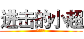 进击的小超 (进击的小超)