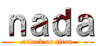 ｎａｄａ (attack on titan)