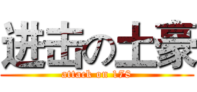 进击の土豪 (attack on 178)