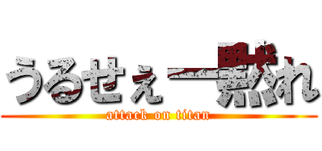 うるせぇー黙れ (attack on titan)