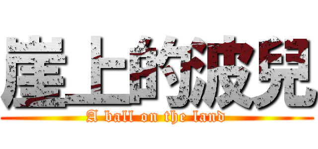 崖上的波兒 (A ball on the land)