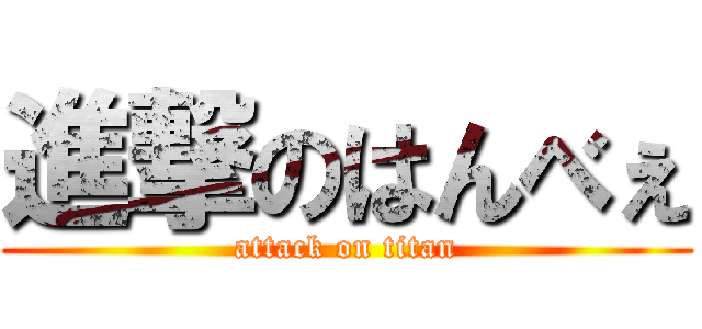 進撃のはんべぇ (attack on titan)