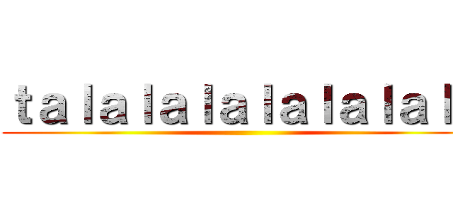 ｔａｌａｌａｌａｌａｌａｌａｌａ ()