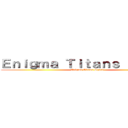 Ｅｎｉｇｍａ Ｔｉｔａｎｓ Ｓｑｕａｄ (Enigma Titans Squad)