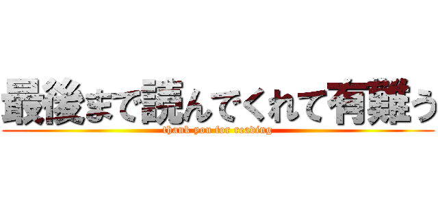 最後まで読んでくれて有難う (thank you for reading)