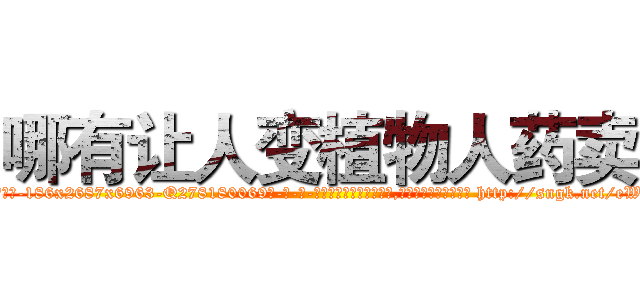 哪有让人变植物人药卖 (哪有让人变植物人药卖【电-186x2687x6963-Q278180069元-吉-药-业】我们做的是长期生意,靠的是老客户长期支持 http://sngk.net/eWNDPA
)