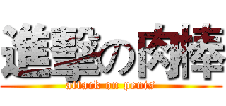 進擊の肉棒 (attack on penis)