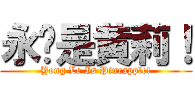 永乐是黄莉！ (Yong Le Is Pineapple!)