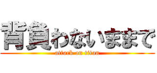 背負わないままで (attack on titan)