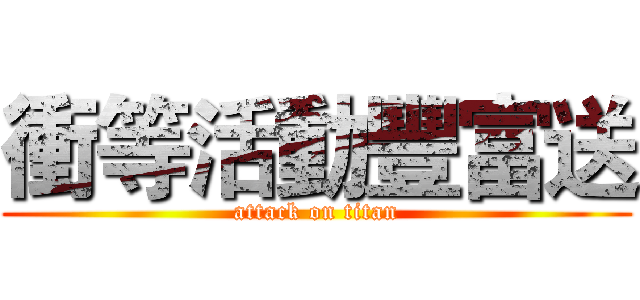 衝等活動豐富送 (attack on titan)