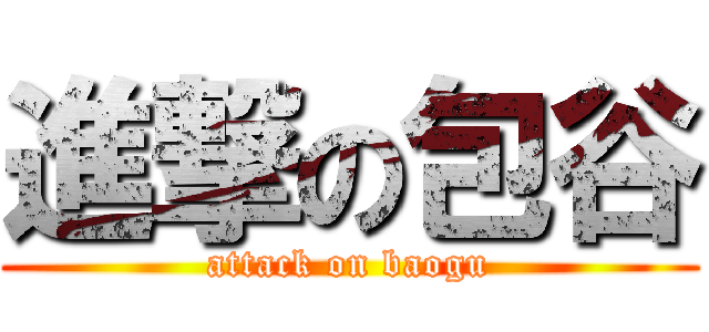 進撃の包谷 (attack on baogu)