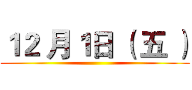 １２ 月１日 （ 五 ） ()