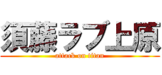 須藤ラブ上原 (attack on titan)