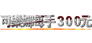 可樂娜每手３００元 (Colona one hand $300)