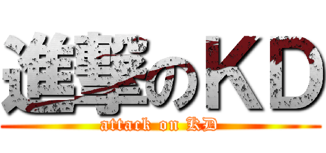 進撃のＫＤ (attack on KD)