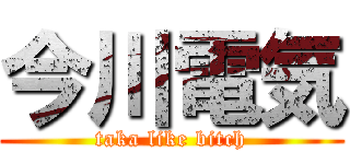 今川電気 (taka like bitch)