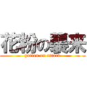 花粉の襲来 (pollen on attack)