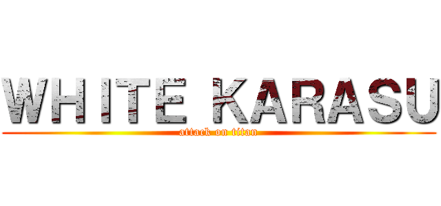 ＷＨＩＴＥ ＫＡＲＡＳＵ (attack on titan)