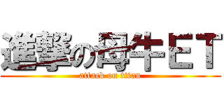 進撃の母牛ＥＴ (attack on titan)