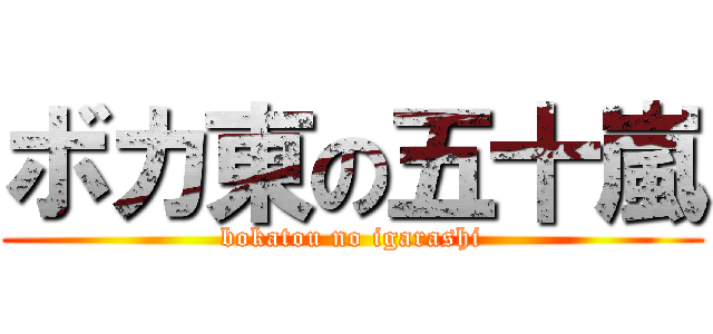 ボカ東の五十嵐 (bokatou no igarashi)