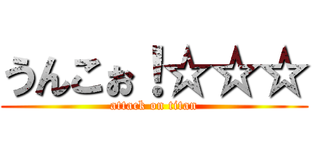 うんこぉ！☆☆☆ (attack on titan)