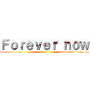 Ｆｏｒｅｖｅｒ ｎｏｗ ()