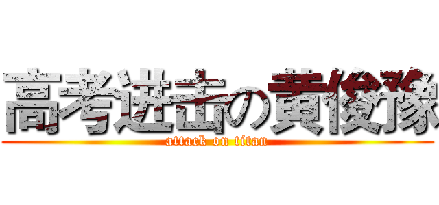 高考进击の黄俊豫 (attack on titan)