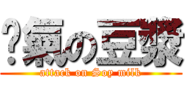 煞氣の豆漿 (attack on Soy milk)