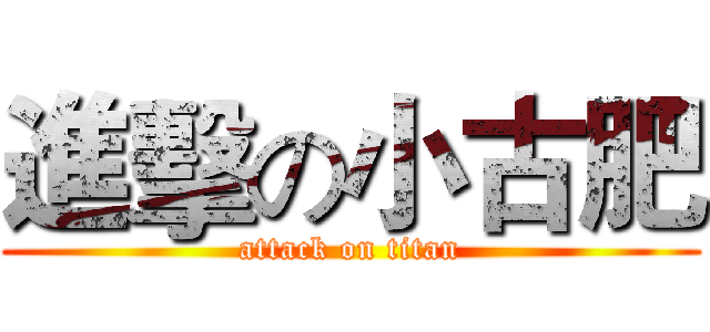 進擊の小古肥 (attack on titan)