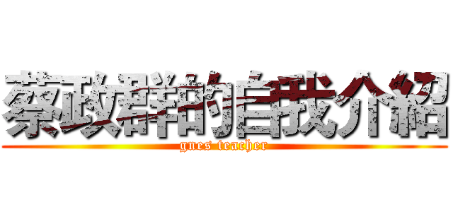 蔡政群的自我介紹 (gnes teacher)