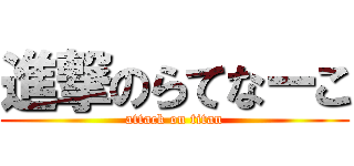 進撃のらてなーこ (attack on titan)