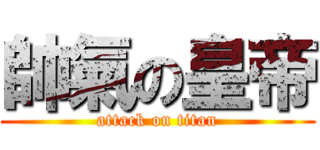 帥氣の皇帝 (attack on titan)