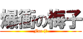 爆衝の梅子 (Fuc (?)