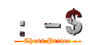 ：－＄ (Chess Prince)