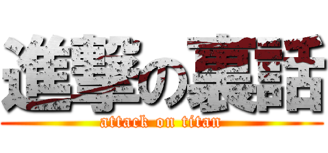 進撃の裏話 (attack on titan)