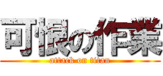 可恨の作業 (attack on titan)