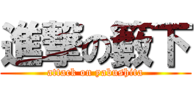 進撃の籔下 (attack on yabushita)