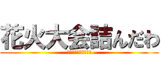 花火大会詰んだわ (ｱﾞｱﾞｱﾞｱﾞｱﾞ)